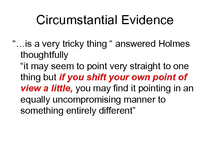 Circumstantial Evidence “…is a very tricky thing “ answered Holmes thoughtfully “it may seem