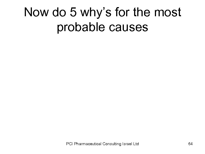 Now do 5 why’s for the most probable causes PCI Pharmaceutical Consulting Israel Ltd