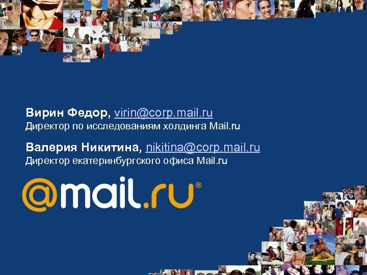 Вирин Федор, virin@corp. mail. ru Директор по исследованиям холдинга Mail. ru Валерия Никитина, nikitina@corp.