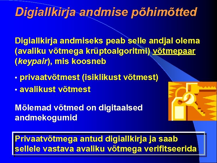 Digiallkirja andmise põhimõtted Digiallkirja andmiseks peab selle andjal olema (avaliku võtmega krüptoalgoritmi) võtmepaar (keypair),