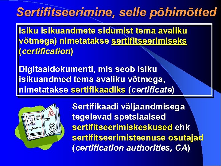 Sertifitseerimine, selle põhimõtted Isiku isikuandmete sidumist tema avaliku võtmega) nimetatakse sertifitseerimiseks (certification) Digitaaldokumenti, mis