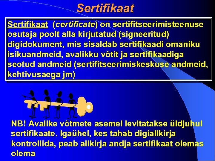 Sertifikaat (certificate) on sertifitseerimisteenuse osutaja poolt alla kirjutatud (signeeritud) digidokument, mis sisaldab sertifikaadi omaniku