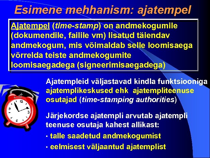Esimene mehhanism: ajatempel Ajatempel (time-stamp) on andmekogumile (dokumendile, failile vm) lisatud täiendav andmekogum, mis