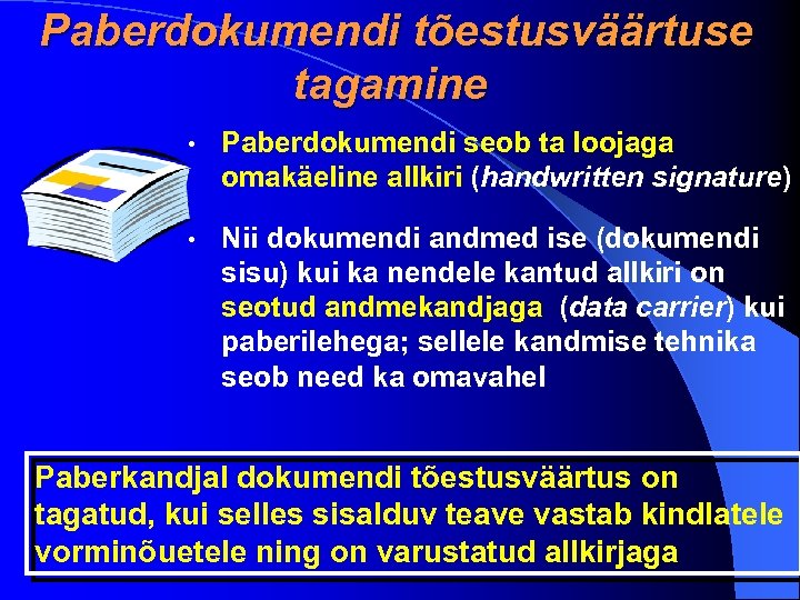 Paberdokumendi tõestusväärtuse tagamine • Paberdokumendi seob ta loojaga omakäeline allkiri (handwritten signature) • Nii