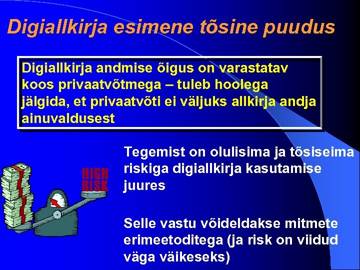 Digiallkirja esimene tõsine puudus Digiallkirja andmise õigus on varastatav koos privaatvõtmega – tuleb hoolega