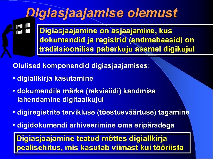 Digiasjaajamise olemust Digiasjaajamine on asjaajamine, kus dokumendid ja registrid (andmebaasid) on traditsioonilise paberkuju asemel