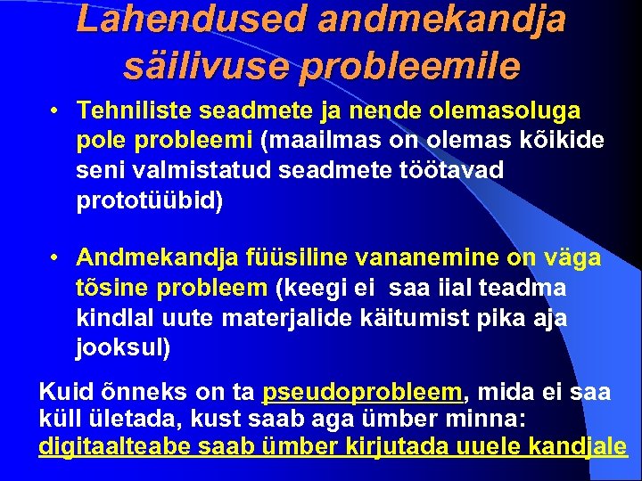 Lahendused andmekandja säilivuse probleemile • Tehniliste seadmete ja nende olemasoluga pole probleemi (maailmas on