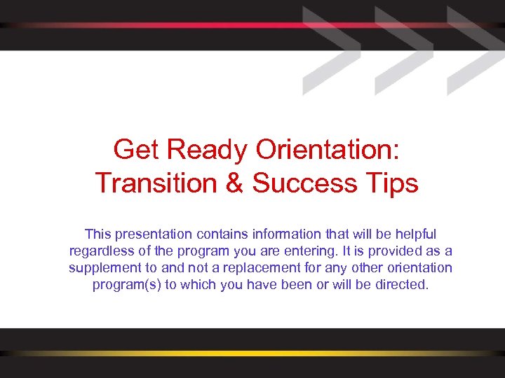 Get Ready Orientation: Transition & Success Tips This presentation contains information that will be