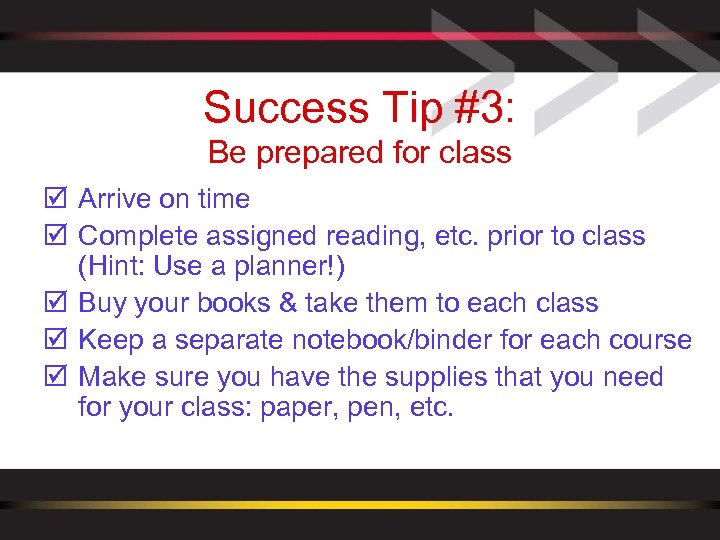 Success Tip #3: Be prepared for class þ Arrive on time þ Complete assigned