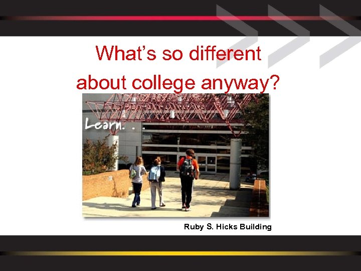 What’s so different about college anyway? Ruby S. Hicks Building 