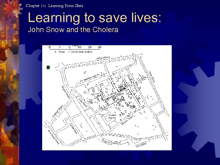 Chapter 11: Learning From Data Learning to save lives: John Snow and the Cholera