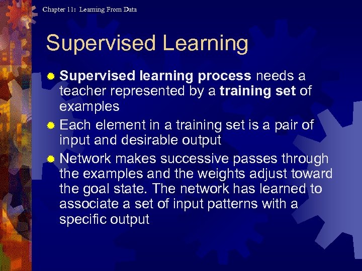 Chapter 11: Learning From Data Supervised Learning ® Supervised learning process needs a teacher