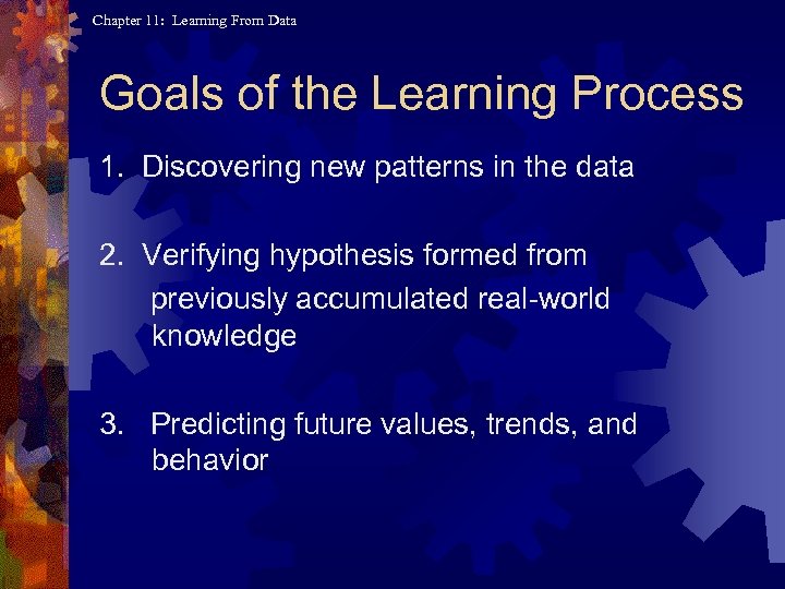 Chapter 11: Learning From Data Goals of the Learning Process 1. Discovering new patterns