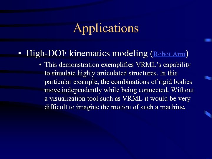 Applications • High-DOF kinematics modeling (Robot Arm) • This demonstration exemplifies VRML’s capability to