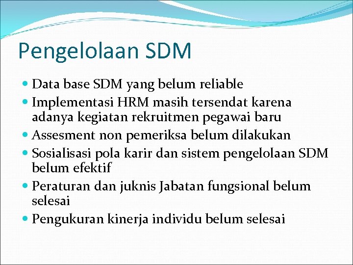 Pengelolaan SDM Data base SDM yang belum reliable Implementasi HRM masih tersendat karena adanya