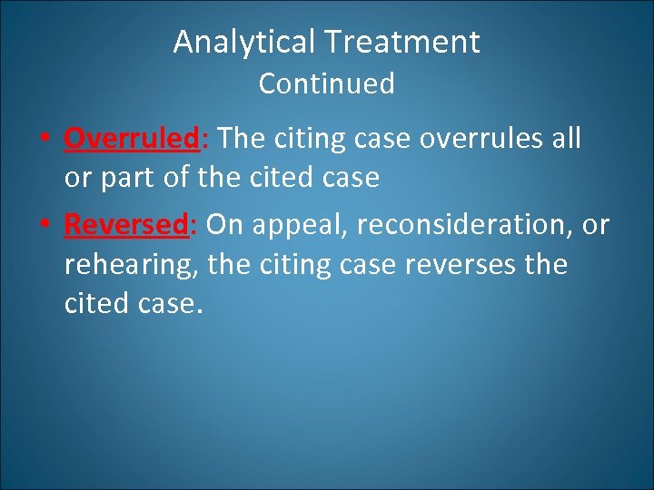 Analytical Treatment Continued • Overruled: The citing case overrules all or part of the