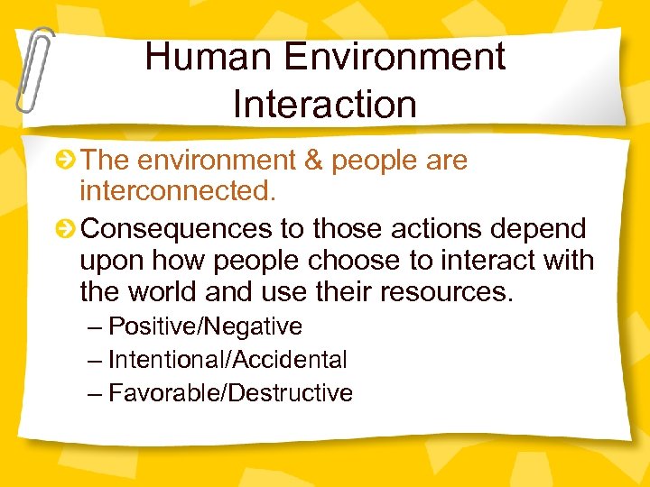 Human Environment Interaction The environment & people are interconnected. Consequences to those actions depend