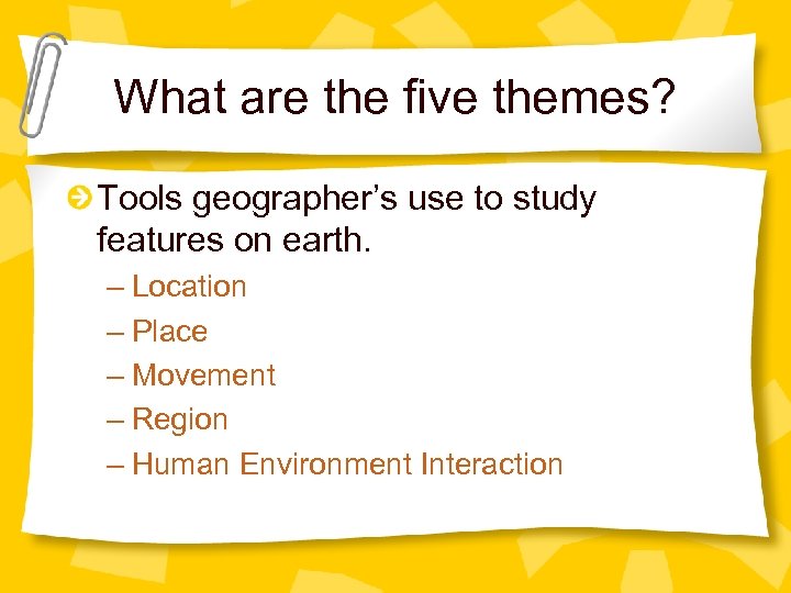 What are the five themes? Tools geographer’s use to study features on earth. –