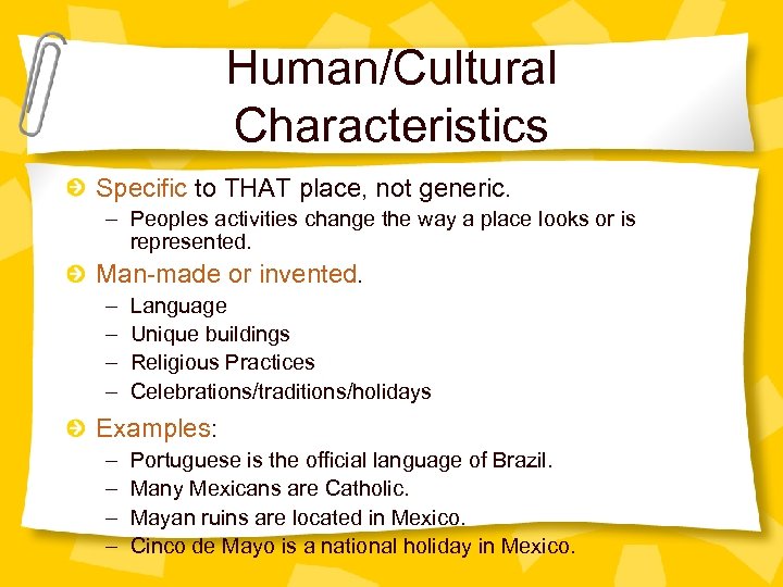 Human/Cultural Characteristics Specific to THAT place, not generic. – Peoples activities change the way