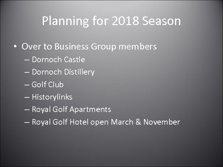 Planning for 2018 Season • Over to Business Group members – Dornoch Castle –