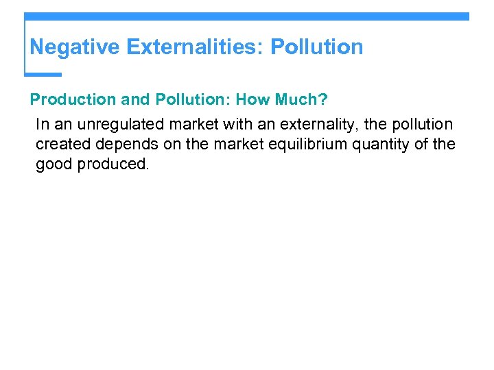 Negative Externalities: Pollution Production and Pollution: How Much? In an unregulated market with an