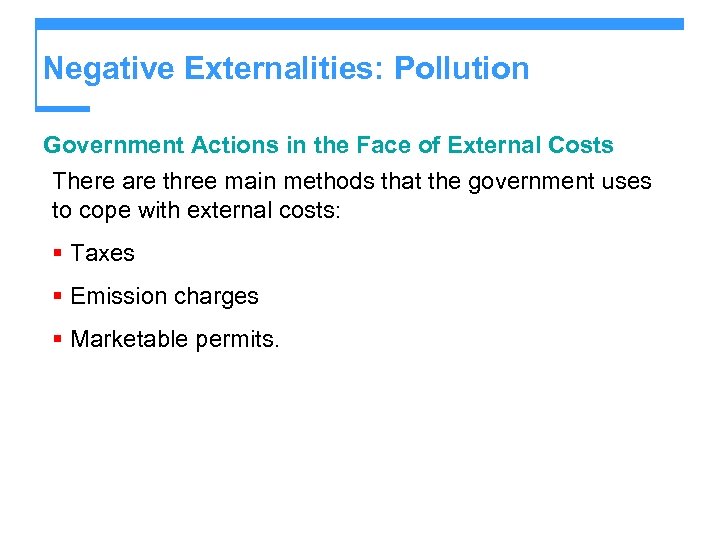 Negative Externalities: Pollution Government Actions in the Face of External Costs There are three