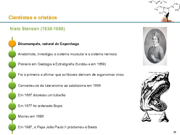 Cientistas e cristãos Niels Stensen (1638 -1686) Dinamarquês, natural de Copenhaga Anatomista, investigou o
