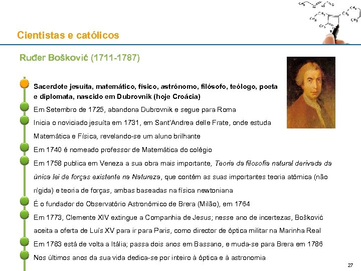 Cientistas e católicos Ruđer Bošković (1711 -1787) Sacerdote jesuíta, matemático, físico, astrónomo, filósofo, teólogo,