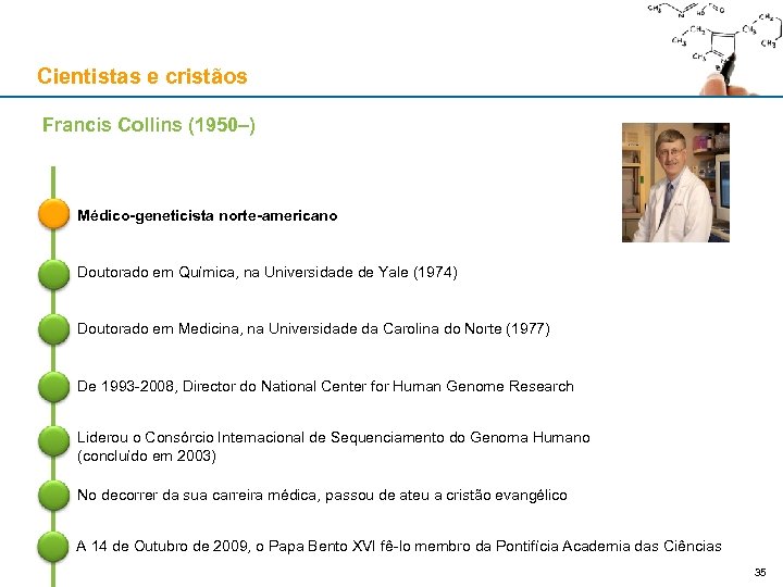 Cientistas e cristãos Francis Collins (1950–) Médico-geneticista norte-americano Doutorado em Química, na Universidade de