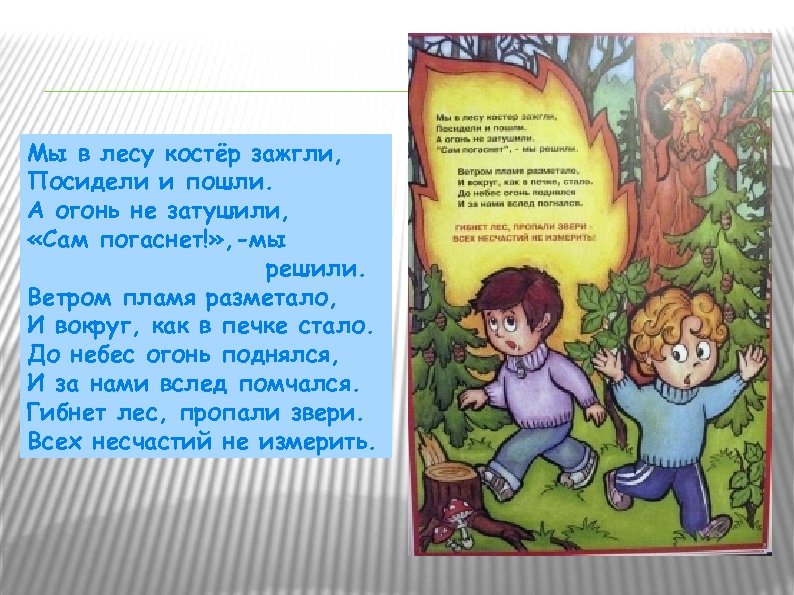 Мы в лесу костёр зажгли, Посидели и пошли. А огонь не затушили, «Сам погаснет!»