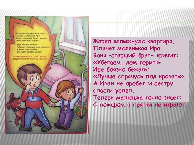 Жарко вспыхнула квартира, Плачет маленькая Ира. Ваня –старший брат- кричит: «Убегаем, дом горит!» Ире