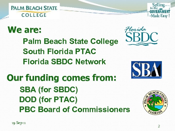 We are: Palm Beach State College South Florida PTAC Florida SBDC Network Our funding