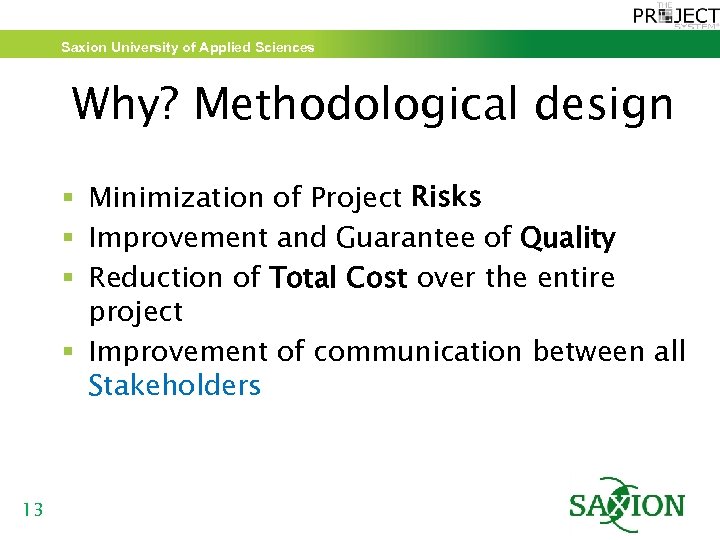 Saxion University of Applied Sciences Why? Methodological design § Minimization of Project Risks §