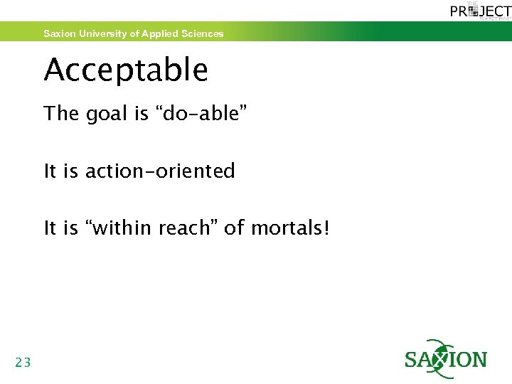 Saxion University of Applied Sciences Acceptable The goal is “do-able” It is action-oriented It