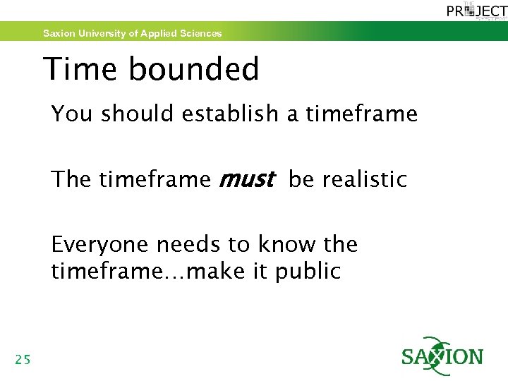 Saxion University of Applied Sciences Time bounded You should establish a timeframe The timeframe