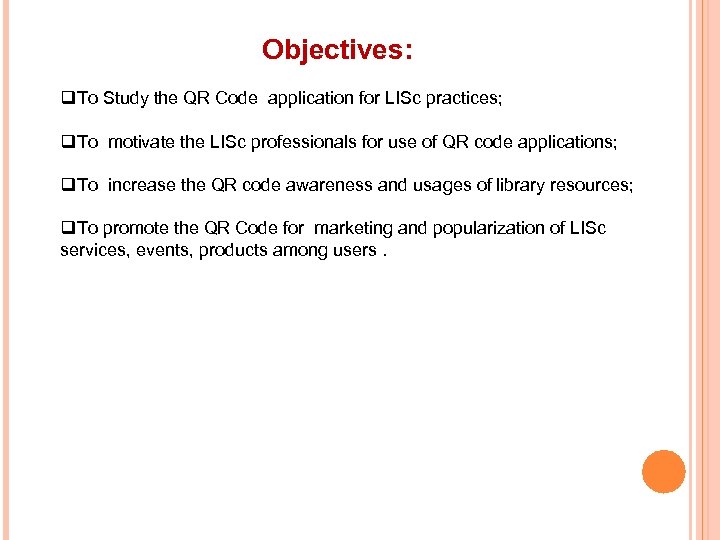 Objectives: q. To Study the QR Code application for LISc practices; q. To motivate