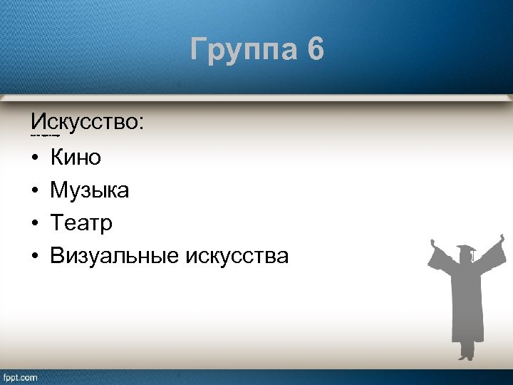 Группа 6 Искусство: Включает 4 курса по выбору: • • Кино Музыка Театр Визуальные