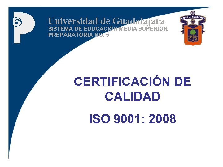Universidad de Guadalajara SISTEMA DE EDUCACIÓN MEDIA SUPERIOR PREPARATORIA NO. 5 CERTIFICACIÓN DE CALIDAD