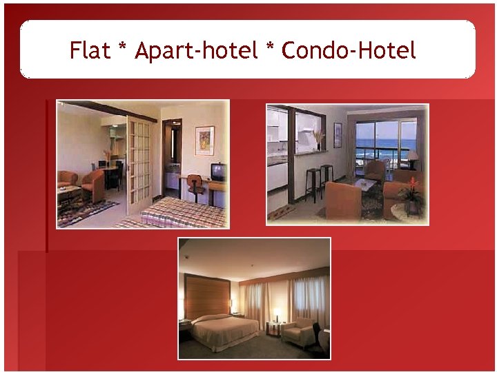 Flat * Apart-hotel * Condo-Hotel 