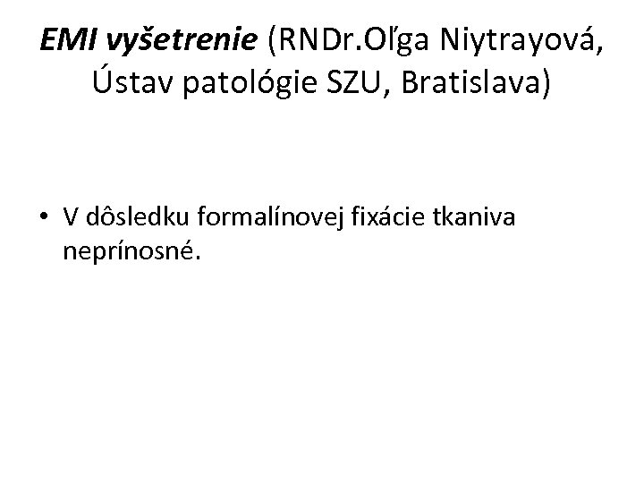 EMI vyšetrenie (RNDr. Oľga Niytrayová, Ústav patológie SZU, Bratislava) • V dôsledku formalínovej fixácie