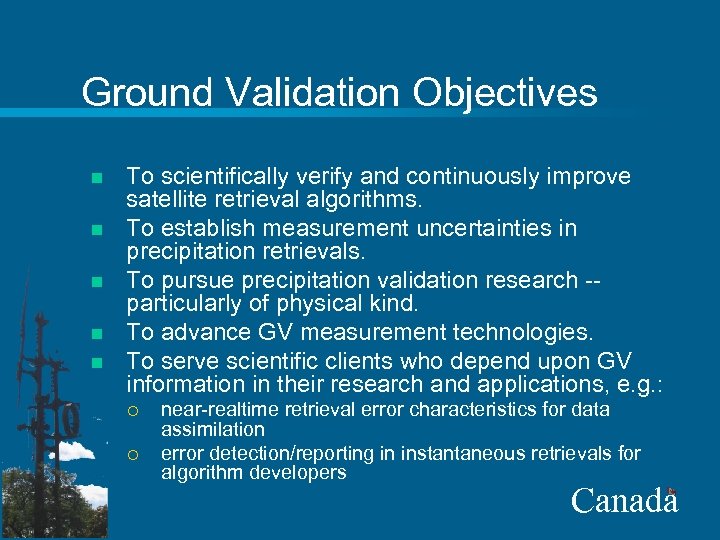 Ground Validation Objectives n n n To scientifically verify and continuously improve satellite retrieval