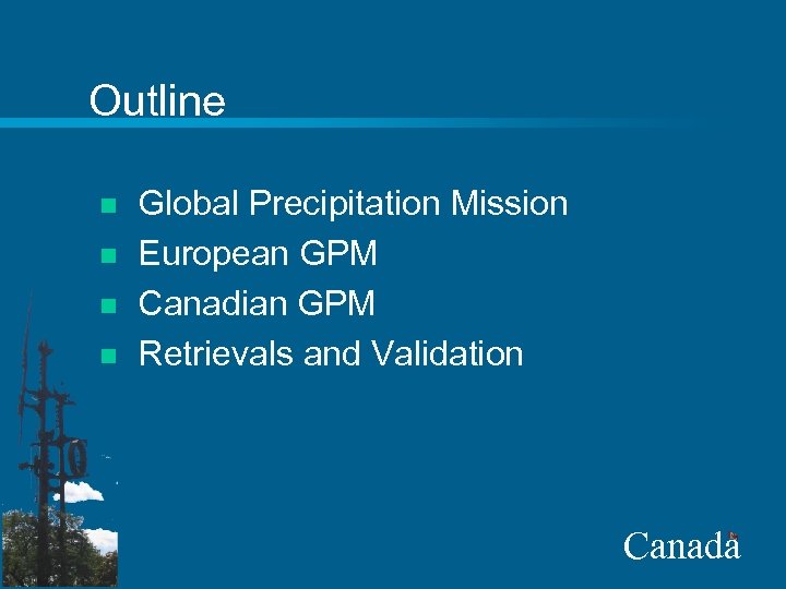 Outline n n Global Precipitation Mission European GPM Canadian GPM Retrievals and Validation Canada