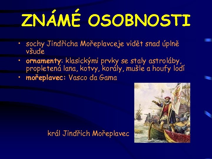 ZNÁMÉ OSOBNOSTI • sochy Jindřicha Mořeplavceje vidět snad úplně všude • ornamenty: klasickými prvky