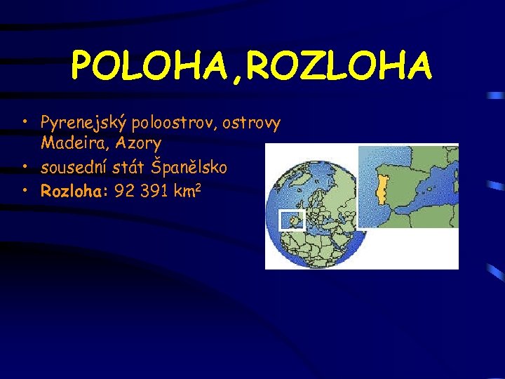 POLOHA, ROZLOHA • Pyrenejský poloostrov, ostrovy Madeira, Azory • sousední stát Španělsko • Rozloha: