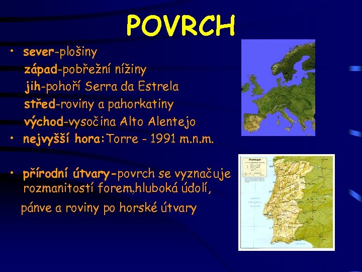 POVRCH • sever-plošiny západ-pobřežní nížiny jih-pohoří Serra da Estrela střed-roviny a pahorkatiny východ-vysočina Alto