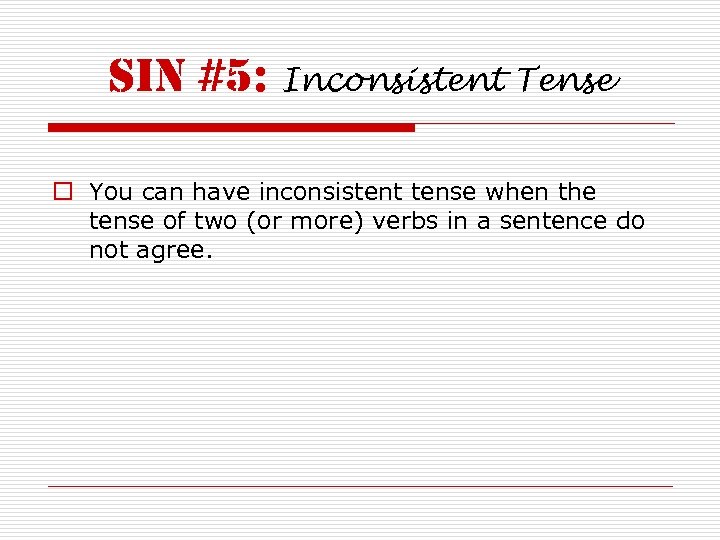 sin #5: Inconsistent Tense o You can have inconsistent tense when the tense of