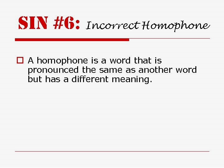 sin #6: Incorrect Homophone o A homophone is a word that is pronounced the