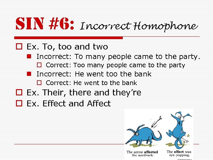 sin #6: Incorrect Homophone o Ex. To, too and two n Incorrect: To many