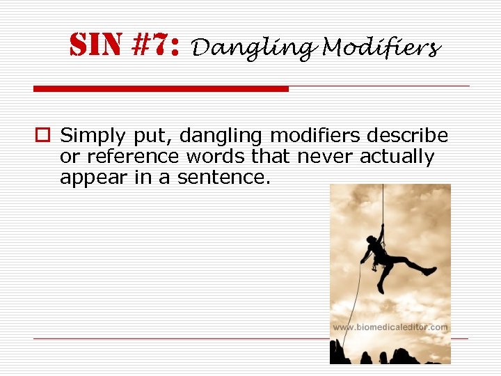 sin #7: Dangling Modifiers o Simply put, dangling modifiers describe or reference words that