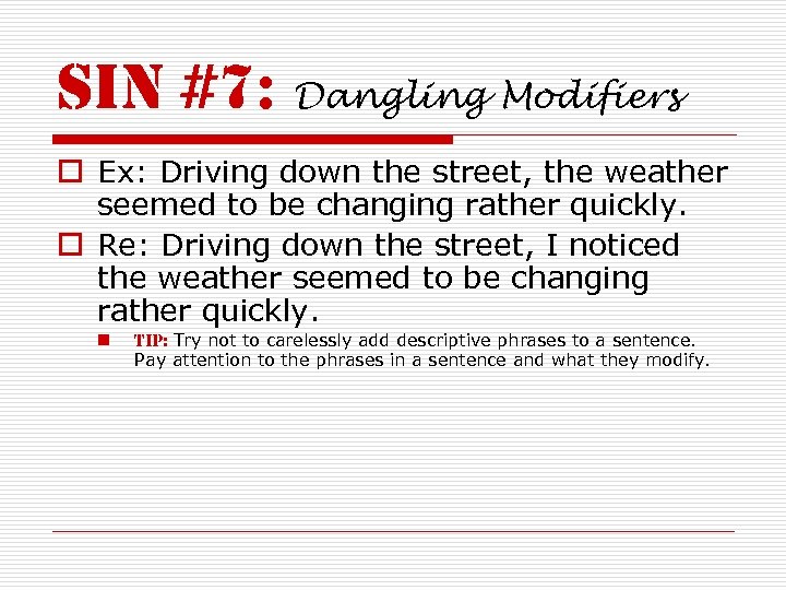 sin #7: Dangling Modifiers o Ex: Driving down the street, the weather seemed to